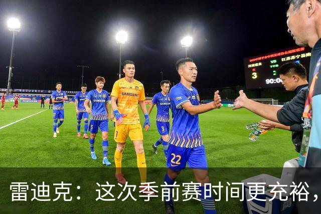 雷迪克：这次季前赛时间更充裕，同一战术已练到第三遍