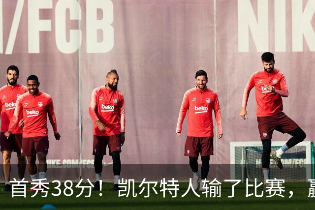 首秀38分！凯尔特人输了比赛，赢了交易？